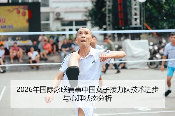 2026年国际泳联赛事中国女子接力队技术进步与心理状态分析