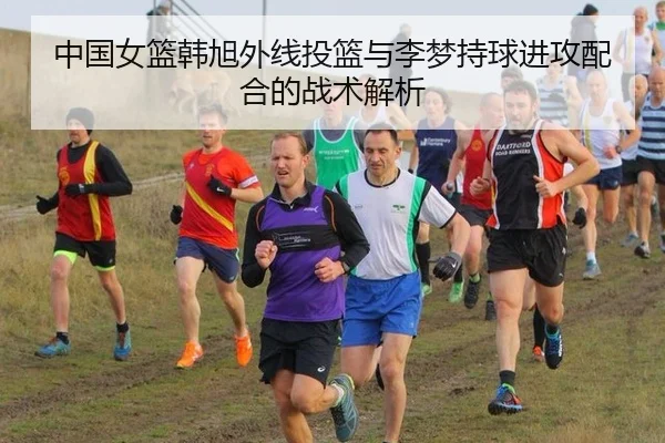 中国女篮韩旭外线投篮与李梦持球进攻配合的战术解析